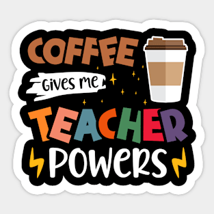 Coffee Gives Me Teacher Powers - Funny Teachers Coffee Lovers Sticker